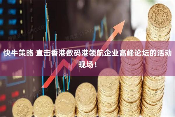 快牛策略 直击香港数码港领航企业高峰论坛的活动现场！